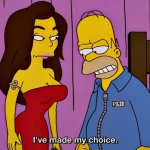 I've made my choice Homer Simpson