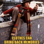 Clothes can bring back memories | CLOTHES CAN BRING BACK MEMORIES | image tagged in memories,clothes | made w/ Imgflip meme maker