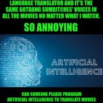 Funny | SO ANNOYING | image tagged in funny,artificial intelligence,translation,movies,foreign,language | made w/ Imgflip meme maker