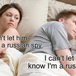 I bet he's a russian spy | I can't let him know I'm a russian spy; I can't let her know I'm a russian spy | image tagged in memes,i bet he's thinking about other women | made w/ Imgflip meme maker