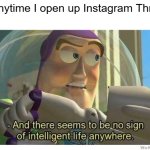 Buzz lightyear no intelligent life | Me anytime I open up Instagram Threads | image tagged in buzz lightyear no intelligent life,instagram,threads,social media | made w/ Imgflip meme maker