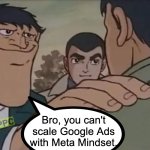 Bro you can't Scale Google Ads with Meta Ads Mindset | Bro, you can't scale Google Ads with Meta Mindset. | image tagged in bro you can't do it this way,google ads,youtube ads,ads | made w/ Imgflip meme maker