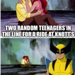 It do be like that though | TWO RANDOM TEENAGERS IN THE LINE FOR A RIDE AT KNOTT’S; ME WHO’S BEEN WAITING FOR THE LAST HOUR TRYING TO ENTERTAIN MYSELF | image tagged in kissing wolverine,kissing,ew,disgusting,why,nice | made w/ Imgflip meme maker