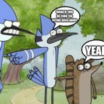 The future | WOAH IS THIS ME FROM THE FUTURE BEING ANGRY; YEAH | image tagged in regular show | made w/ Imgflip meme maker