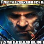 Starcraft | WHEN YOU REALIZE THE RUSSIANS HAVE RUSH TACTICS TOO; SLAVIC LIVES MATTER: DEFEND THE MOTHERLAND | image tagged in starcraft,slavic lives matter,slavic starcraft | made w/ Imgflip meme maker
