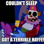 Can't sleep clowns will eat me  | COULDN'T SLEEP; I'VE GOT A TERRIBLE HAYFEVER | image tagged in can't sleep clowns will eat me,hayfever,allergies | made w/ Imgflip meme maker