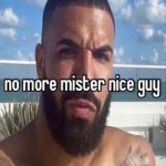 no more mister nice guy meme
