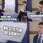 System Design Interview | HARDCODING... SHOW YOUR ELEVATOR SYSTEM DESIGN; NO SYSTEM DESIGN!!! | image tagged in trump interview | made w/ Imgflip meme maker