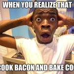 why | WHEN YOU REALIZE THAT; YOU COOK BACON AND BAKE COOKIES | image tagged in suprised black man,gifs,gif,not a gif | made w/ Imgflip meme maker