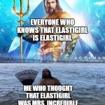 yeah... that is the height of stupidity | EVERYONE WHO KNOWS THAT ELASTIGIRL IS ELASTIGIRL; ME WHO THOUGHT THAT ELASTIGIRL WAS MRS. INCREDIBLE | image tagged in me vs reality - aquaman,the incredibles,funny,memes,fun | made w/ Imgflip meme maker