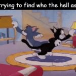 No seriously who? | Me trying to find who the hell asked: | image tagged in gifs,memes | made w/ Imgflip video-to-gif maker