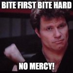 John Kreese | BITE FIRST BITE HARD; NO MERCY! | image tagged in john kreese,martin kove | made w/ Imgflip meme maker