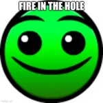 normal. | FIRE IN THE HOLE | image tagged in geometry dash | made w/ Imgflip meme maker
