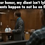Real af | "Your honor, my client isn't lying. His pants happen to not be on fire." | image tagged in gifs,my mom | made w/ Imgflip video-to-gif maker