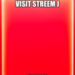 red screen | COME VISIT STREEM J; PLEASE | image tagged in red screen | made w/ Imgflip meme maker