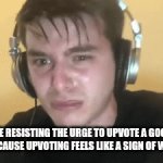 Quick, scroll past!! | ME RESISTING THE URGE TO UPVOTE A GOOD MEME BECAUSE UPVOTING FEELS LIKE A SIGN OF WEAKNESS | image tagged in gifs,upvotes,imgflip,memes | made w/ Imgflip video-to-gif maker