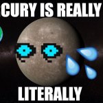 Mercury | MERCURY IS REALLY HOT; LITERALLY | image tagged in mercury | made w/ Imgflip meme maker