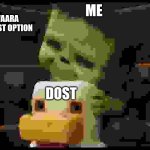 chicken jockey cute | ME; AGAR KUWAARA REH GYA TO LAST OPTION; DOST | image tagged in chicken jockey cute | made w/ Imgflip meme maker