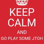 keep calm and go play some jtoh | KEEP CALM; AND; GO PLAY SOME JTOH | image tagged in memes,keep calm and carry on red,roblox,jtoh | made w/ Imgflip meme maker