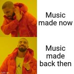 Drake Hotline Bling | Music made now; Music made back then | image tagged in memes,drake hotline bling,music | made w/ Imgflip meme maker