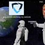 Always Has Been | me:; goguardian blocking my website | image tagged in memes,always has been | made w/ Imgflip meme maker