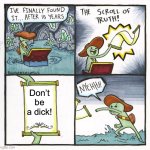 The Scroll Of Truth | Don’t be a dick! | image tagged in memes,the scroll of truth | made w/ Imgflip meme maker