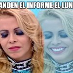 Informe | MANDEN EL INFORME EL LUNES | image tagged in sad woman / smiling woman | made w/ Imgflip meme maker