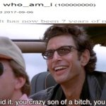We are living in historical times | image tagged in you crazy son of a bitch you did it,memes,imgflip,who_am_i | made w/ Imgflip meme maker