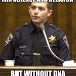 Police Officer Testifying | I KNOW SOME PEOPLE SAY WE SHOULDN’T MIX SCIENCE AND RELIGION; BUT WITHOUT DNA WE WOULDN’T HAVE CAUGHT THOSE PRIESTS | image tagged in memes,police officer testifying | made w/ Imgflip meme maker