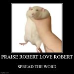 ROBERT | PRAISE ROBERT LOVE ROBERT | SPREAD THE WORD | image tagged in funny,demotivationals | made w/ Imgflip demotivational maker