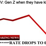 If yk yk | POV: Gen Z when they have kids:; KIDS BORN IN AUGUST | image tagged in ____ rate drops to 0 | made w/ Imgflip meme maker