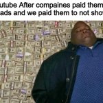 Capitalism | Youtube After compaines paid them to show ads and we paid them to not show ads | image tagged in huell money,memes,funny,youtube,youtube ads,so true | made w/ Imgflip meme maker