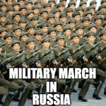 North Korean Military March | MILITARY MARCH
IN; RUSSIA | image tagged in north korean military march | made w/ Imgflip meme maker