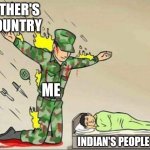My country's hero | OTHER'S COUNTRY; ME; INDIAN'S PEOPLE | image tagged in indian army,my country,viral meme,new memes,new meme | made w/ Imgflip meme maker