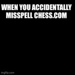 Chess.co | WHEN YOU ACCIDENTALLY MISSPELL CHESS.COM | image tagged in gifs,chess | made w/ Imgflip video-to-gif maker