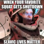 Slavic Starcraft Pilot | WHEN YOUR FAVORITE SQUAT GETS SHUTDOWN; SLAVIC LIVES MATTER | image tagged in slavic starcraft pilot,slavic lives matter,slavic starcraft | made w/ Imgflip meme maker