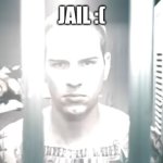 Jail | JAIL :( | image tagged in man in jail | made w/ Imgflip meme maker