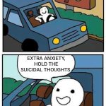Ordering food | EXTRA ANXIETY, HOLD THE SUICIDAL THOUGHTS | image tagged in ordering food,ptsd | made w/ Imgflip meme maker