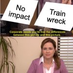 No impact train wreck | No impact; Train wreck | image tagged in memes,they're the same picture | made w/ Imgflip meme maker