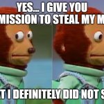 Stealing stolen memes | YES... I GIVE YOU PERMISSION TO STEAL MY MEME; ...THAT I DEFINITELY DID NOT STEAL; @ChallengeBelief | image tagged in awkward look | made w/ Imgflip meme maker