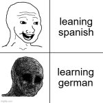 Happy Wojak vs Depressed Wojak | leaning spanish; learning german | image tagged in happy wojak vs depressed wojak | made w/ Imgflip meme maker