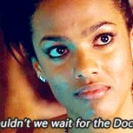 Shouldn't we wait for the Doctor?