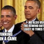 I wouldn’t dare | ME ALSO USING THE REWIND BUTTON AT LEAST 10 TIMES TO WIN; ME WINNING A RACE IN A GAME | image tagged in obama medal,self esteem,obama | made w/ Imgflip meme maker
