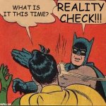 Batman Slapping Robin | WHAT IS IT THIS TIME? REALITY CHECK!!! | image tagged in memes,batman slapping robin,reality check | made w/ Imgflip meme maker