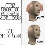panik kalm | BACK TO SCHOOL ADS START SHOWING UP; YOU GRADUATED | image tagged in panik kalm,memes,school | made w/ Imgflip meme maker