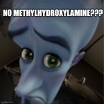 Megamind peeking | NO METHYLHYDROXYLAMINE??? | image tagged in megamind peeking | made w/ Imgflip meme maker