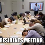 Sleep in meeting | RESIDENTS MEETING. | image tagged in sleep in meeting | made w/ Imgflip meme maker