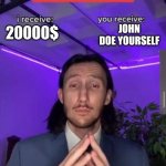 i receive you receive | JOHN DOE YOURSELF; 20000$ | image tagged in i receive you receive | made w/ Imgflip meme maker