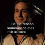 be the reason someone deletes their account