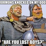 Mormon and Vikings | MORMONS KNOCKED ON MY DOOR; "ARE YOU LOST BOYS?" | image tagged in viking sympathy,mormon,get lost | made w/ Imgflip meme maker
